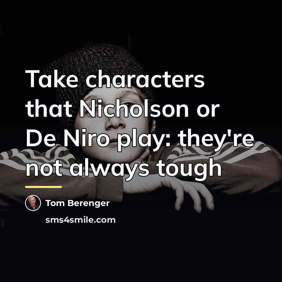 “Take characters that Nicholson or De Niro play: they're not…” quote by Tom Berenger
