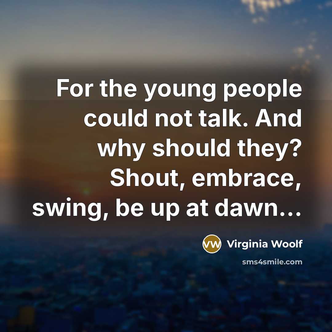 “For the young people could not talk. And why should…” quote by Virginia Woolf