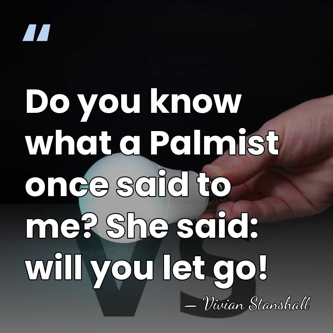 Do you know what a Palmist once said to me? She said:&hellip; - Vivian Stanshall