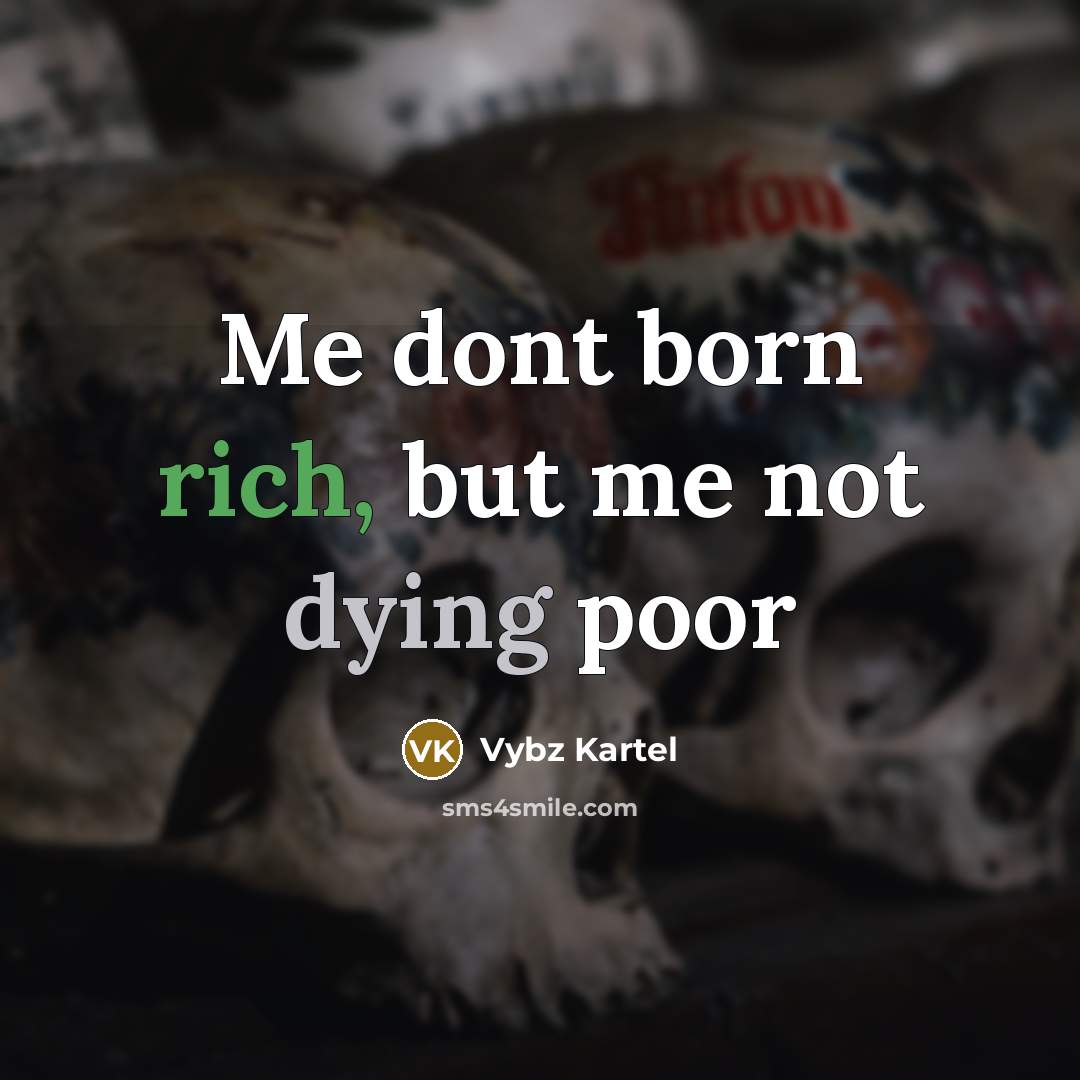 “Me dont born rich, but me not dying poor…” quote by Vybz Kartel