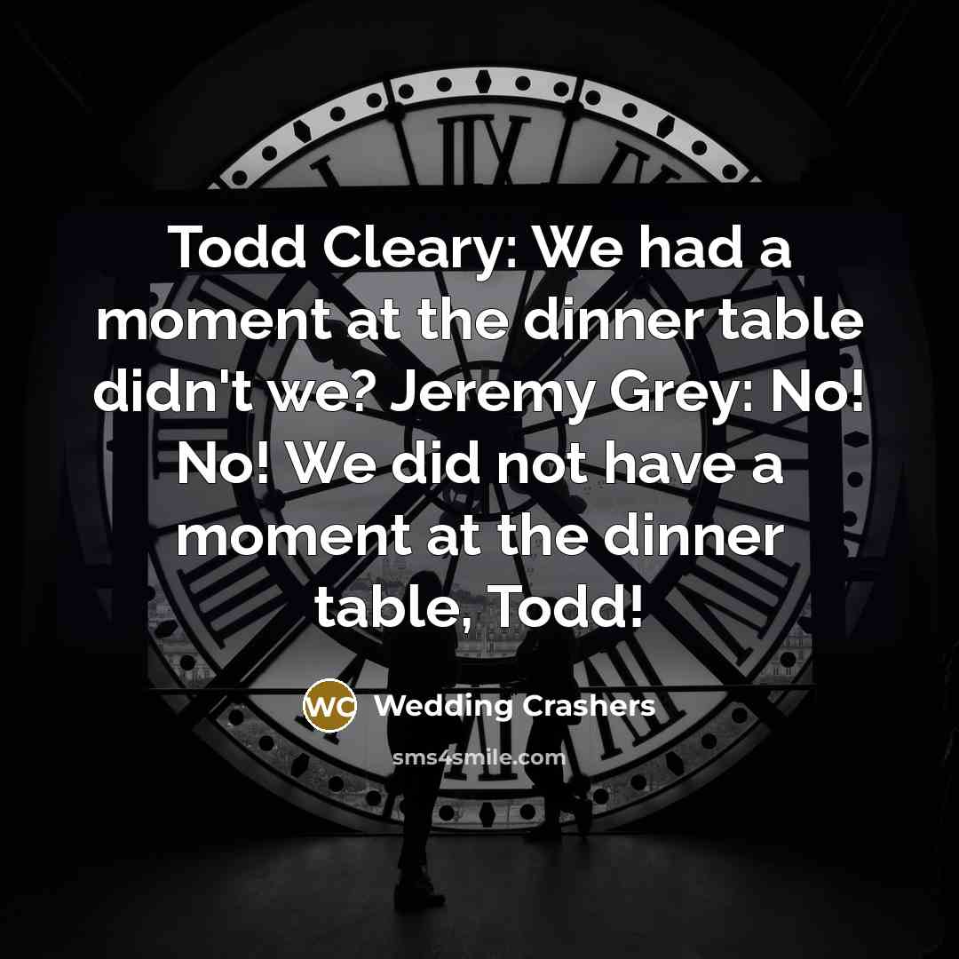 “Todd Cleary: We had a moment at the dinner table…” quote by Wedding Crashers