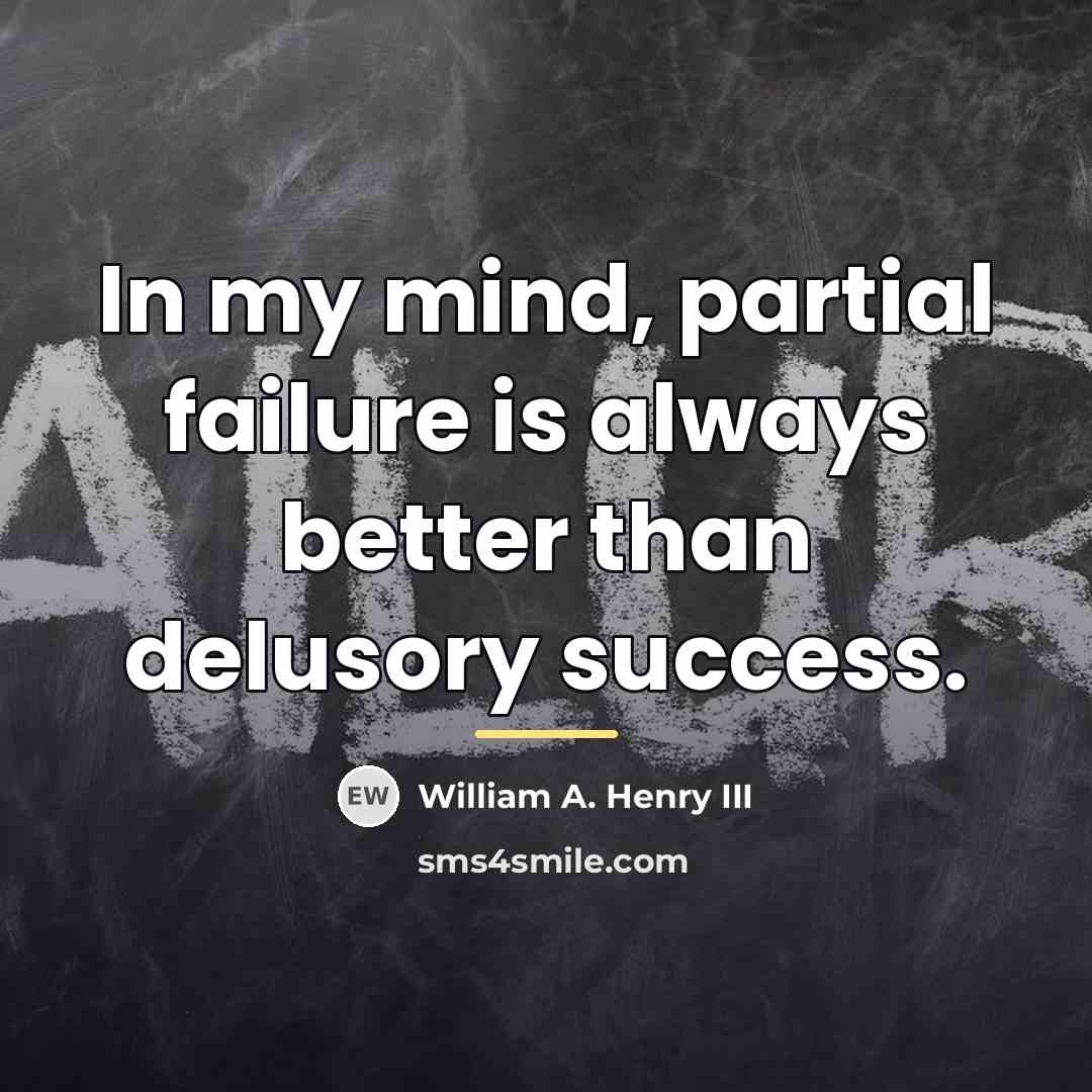 “In my mind, partial failure is always better than delusory…” quote by William A. Henry III