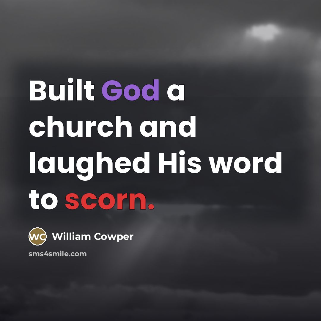 “Built God a church and laughed His word to scorn.…” quote by William Cowper