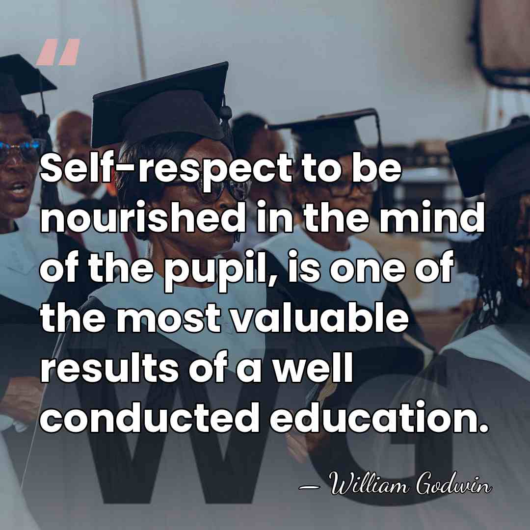 Self-respect to be nourished in the mind of the pupil, is one&hellip; - William Godwin