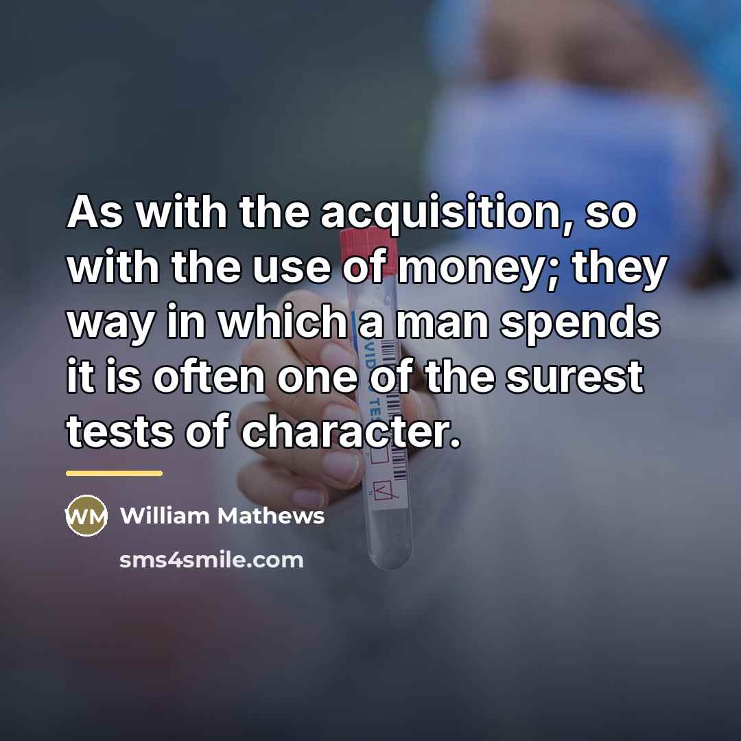 “As with the acquisition, so with the use of money;…” quote by William Mathews