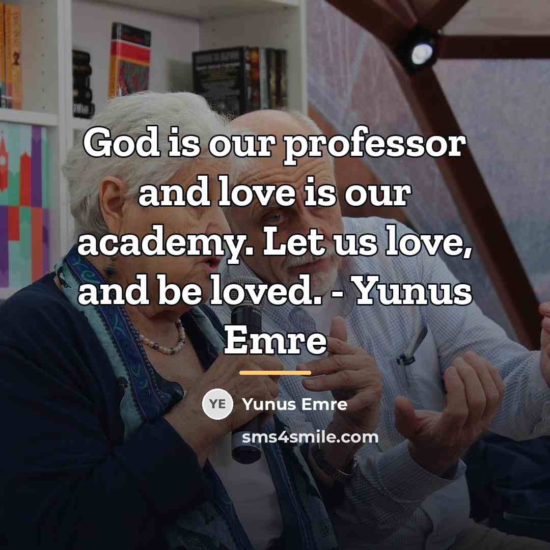 “God is our professor and love is our academy. Let…” quote by Yunus Emre