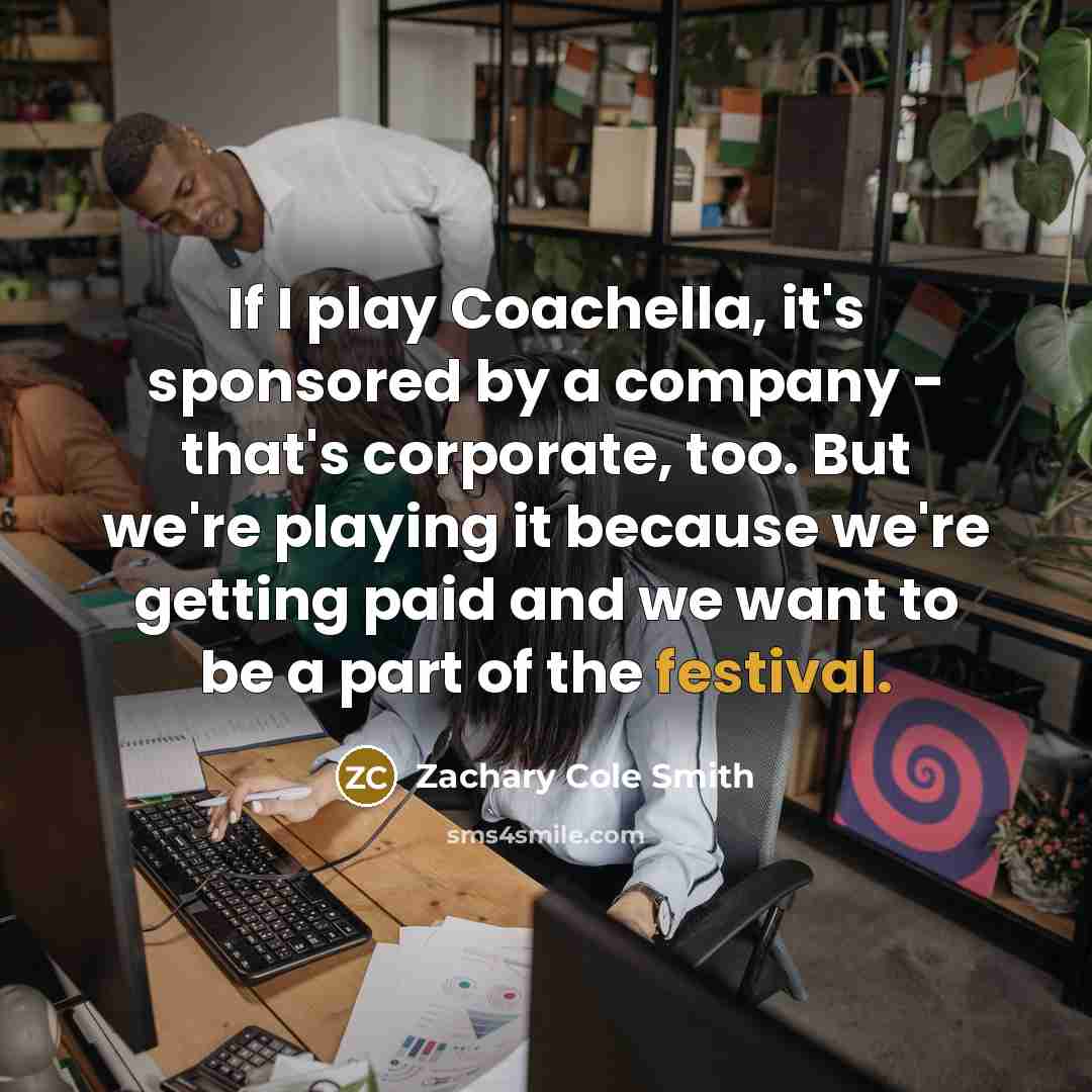 “If I play Coachella, it's sponsored by a company -…” quote by Zachary Cole Smith