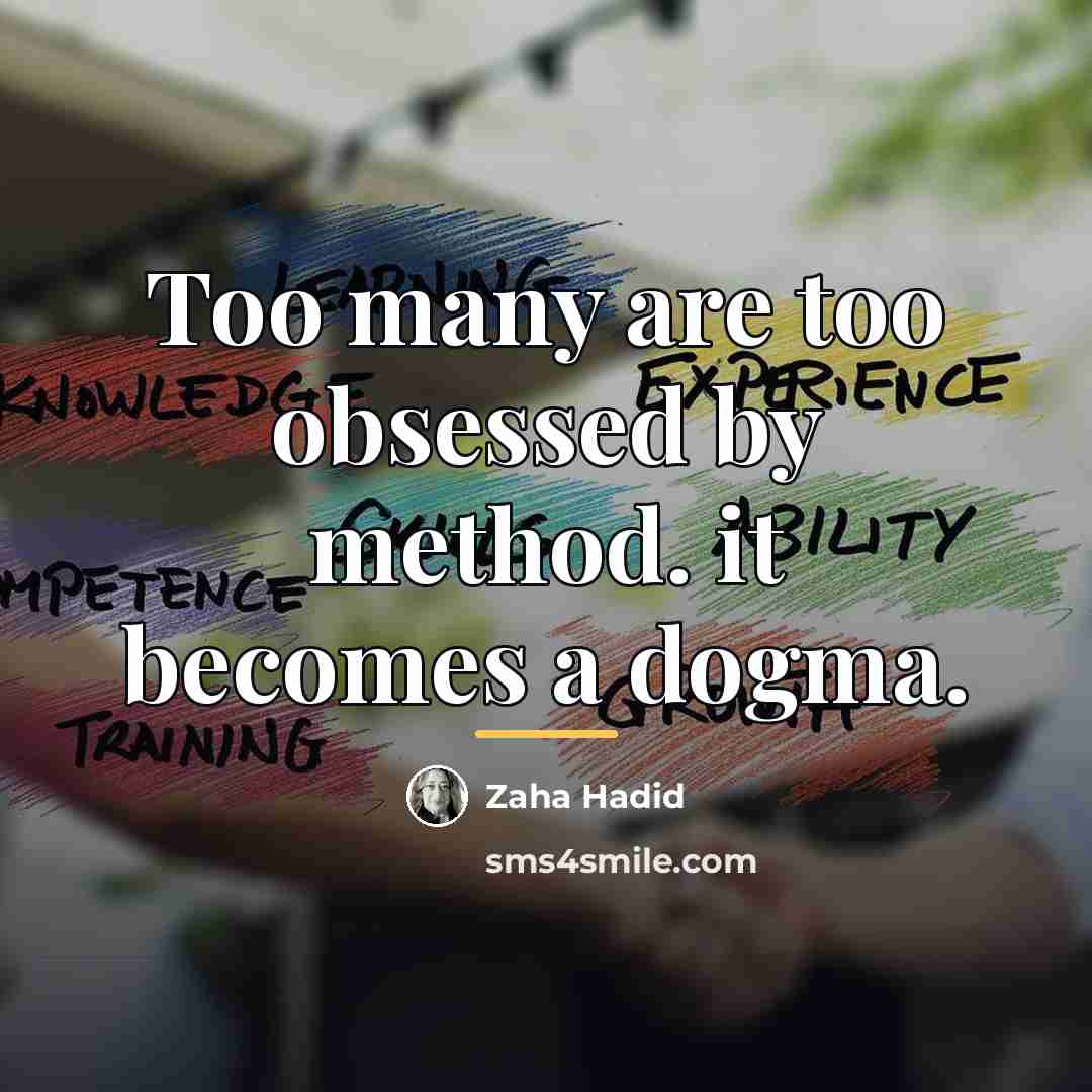 “Too many are too obsessed by method. it becomes a…” quote by Zaha Hadid
