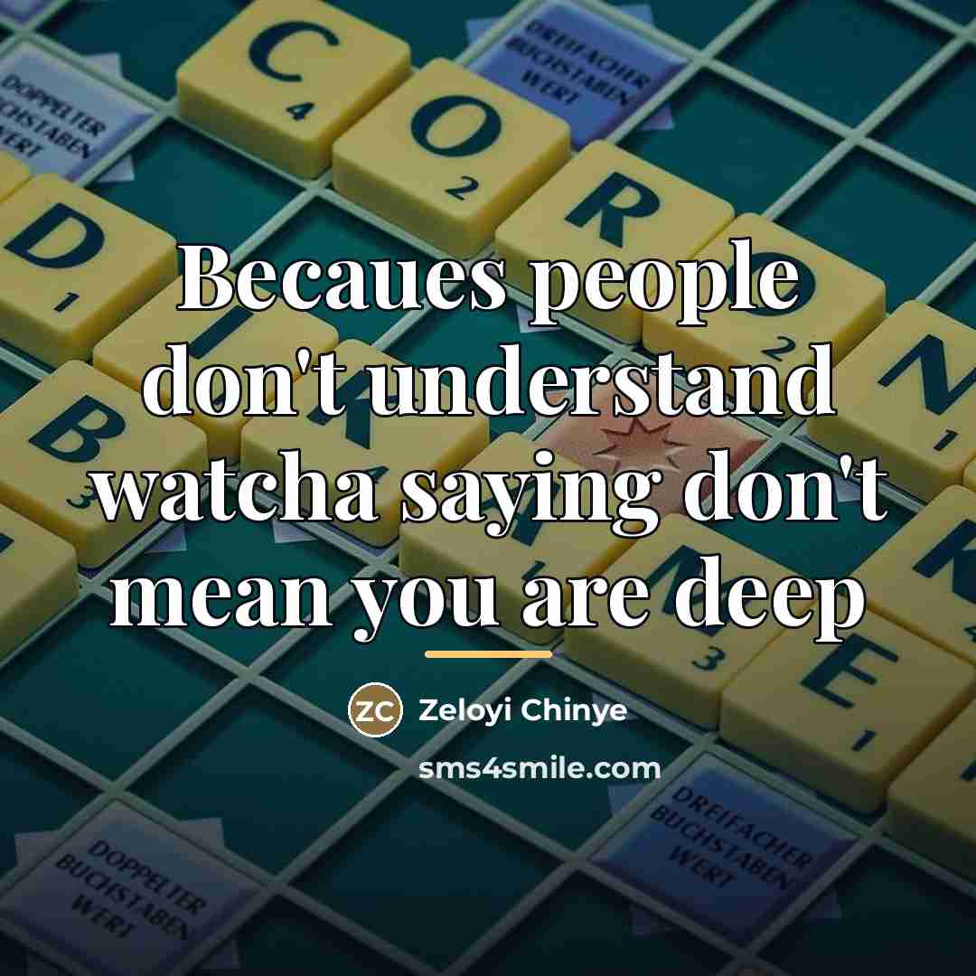 “Becaues people don't understand watcha saying don't mean you are…” quote by Zeloyi Chinye