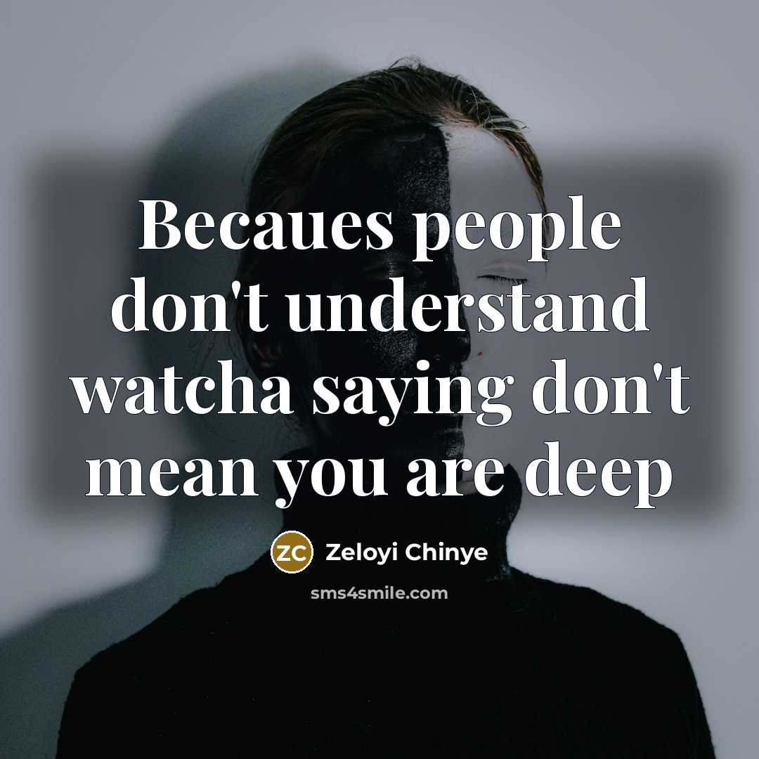 “Becaues people don't understand watcha saying don't mean you are deep” quote by Zeloyi Chinye