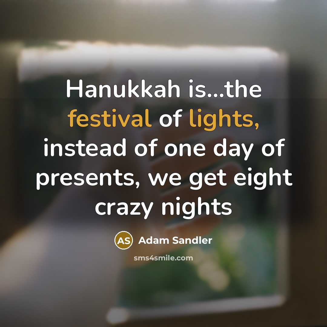 “Hanukkah is...the festival of lights, instead of one day of presents, we get eight crazy nights” quote by Adam Sandler