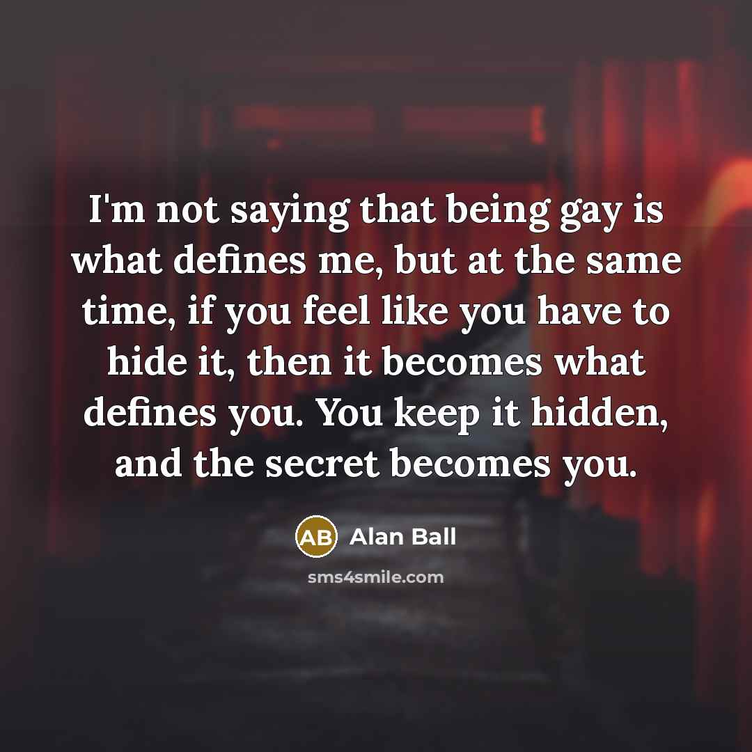“I'm not saying that being gay is what defines me,…” quote by Alan Ball