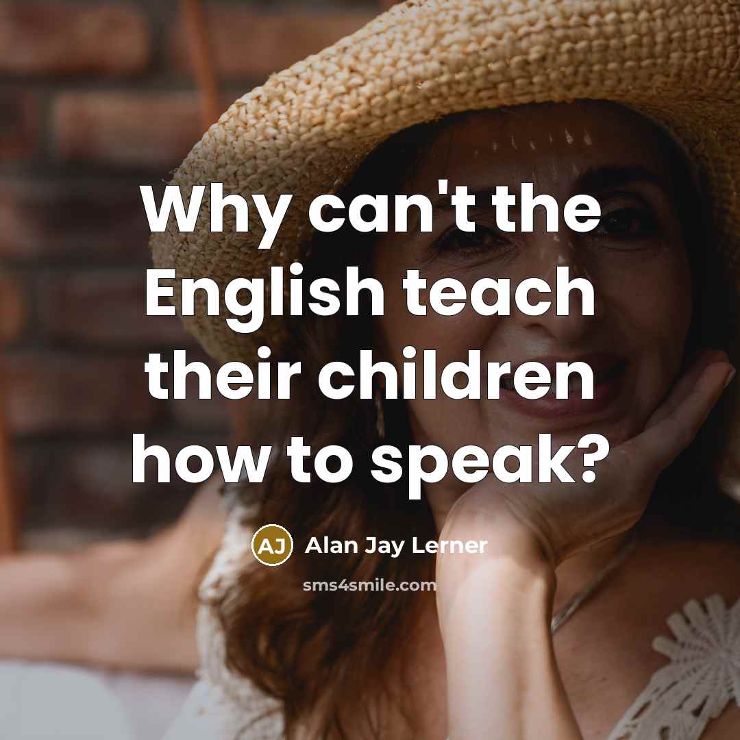 “Why can't the English teach their children how to speak?…” quote by Alan Jay Lerner