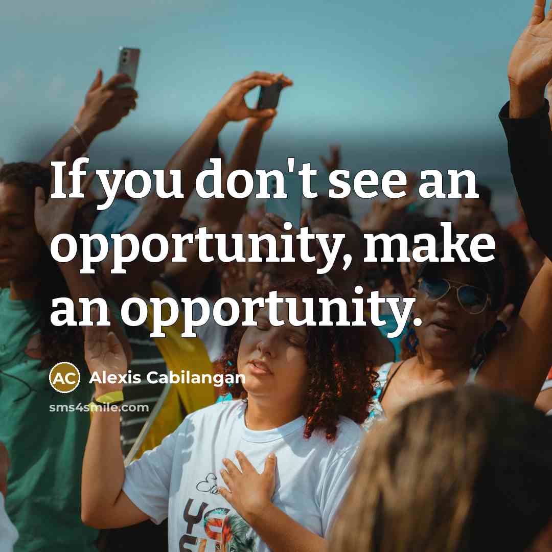 “If you don't see an opportunity, make an opportunity.…” quote by Alexis Cabilangan