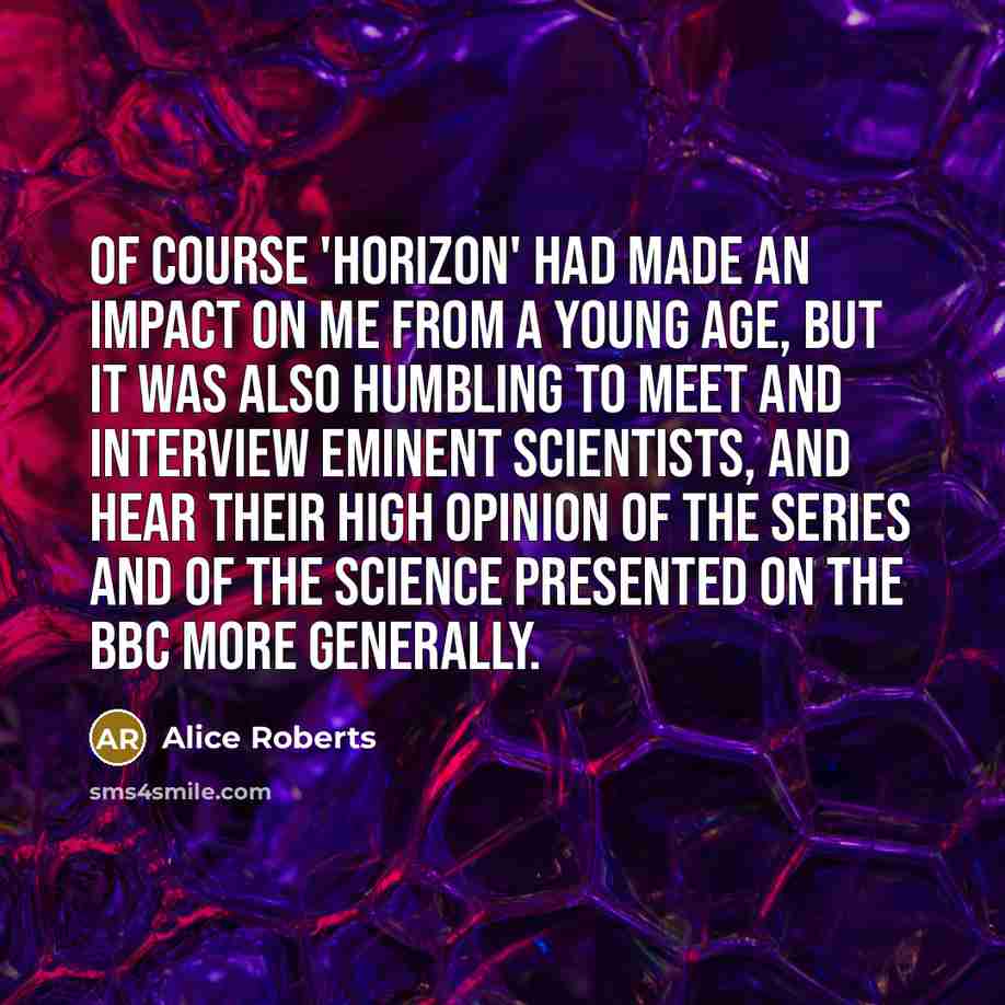 “Of course 'Horizon' had made an impact on me from…” quote by Alice Roberts