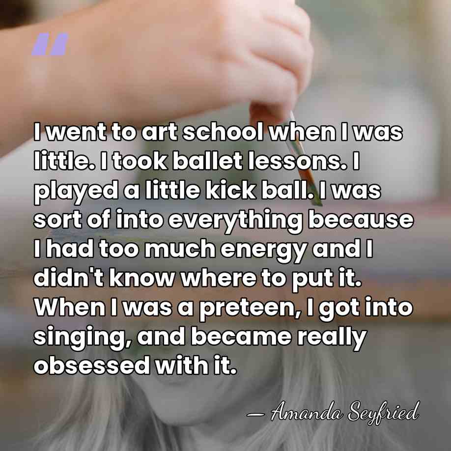 I went to art school when I was little. I took ballet&hellip; - Amanda Seyfried