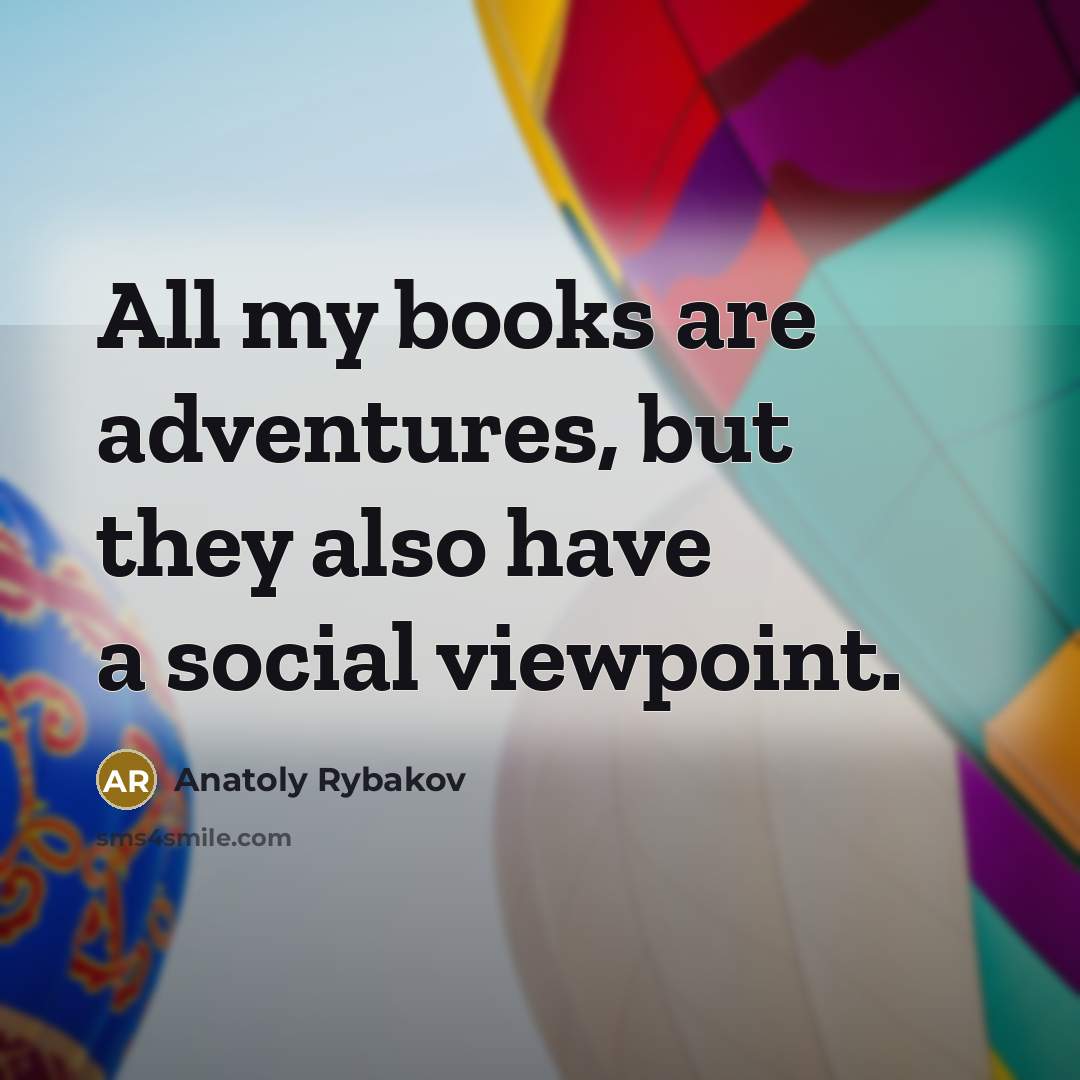 “All my books are adventures, but they also have a…” quote by Anatoly Rybakov