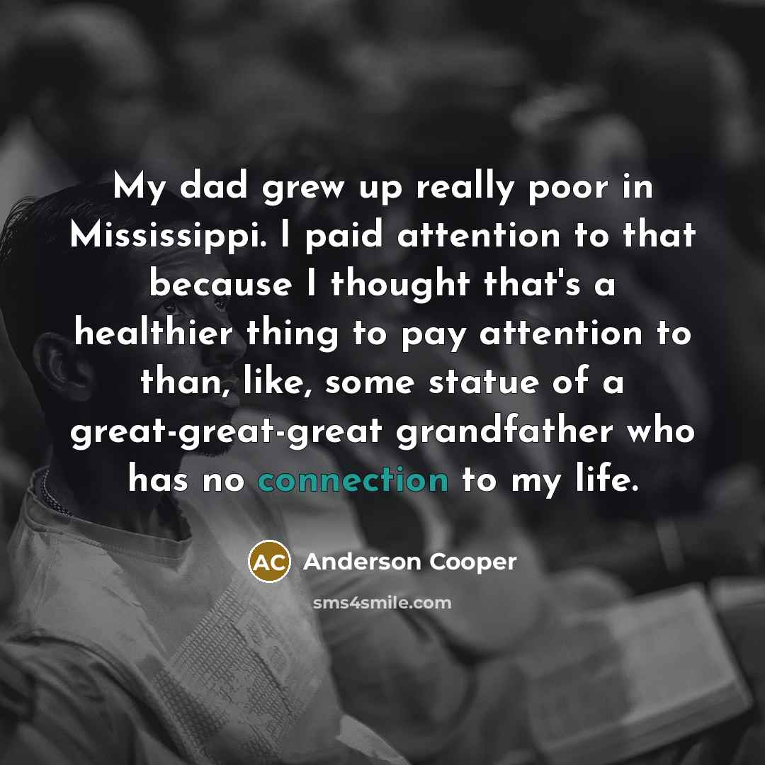 “My dad grew up really poor in Mississippi. I paid…” quote by Anderson Cooper