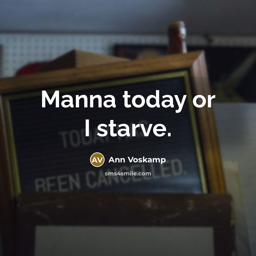 “Manna today or I starve.…” quote by Ann Voskamp
