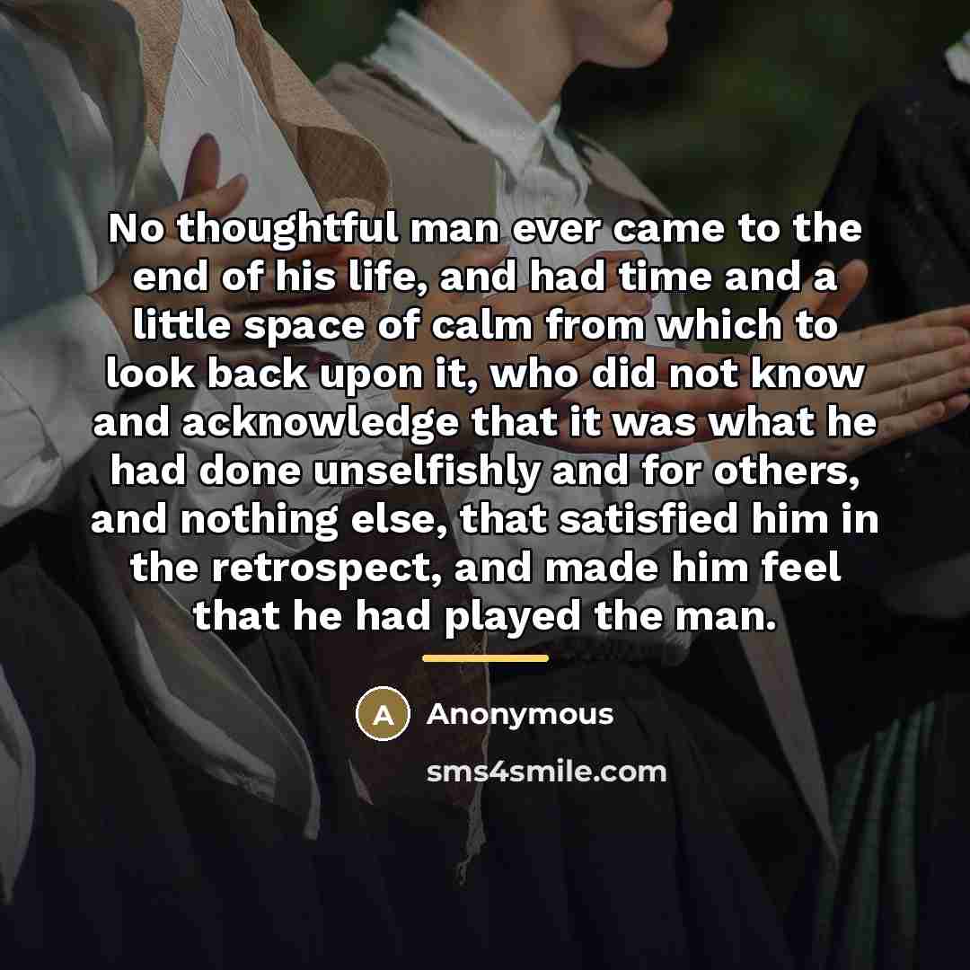 “No thoughtful man ever came to the end of his…” quote by Anonymous