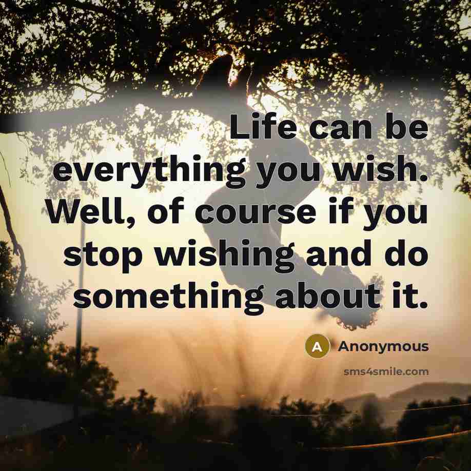 “Life can be everything you wish. Well, of course if…” quote by Anonymous