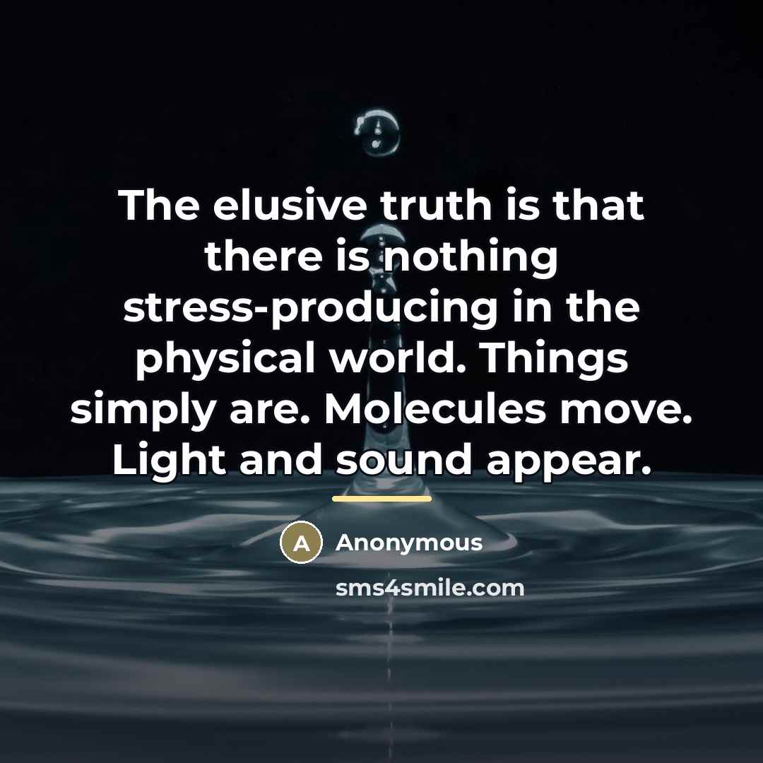 “The elusive truth is that there is nothing stress-producing in…” quote by Anonymous