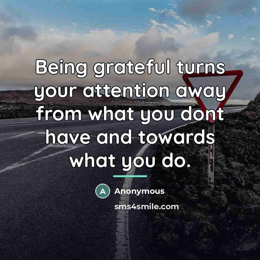 “Being grateful turns your attention away from what you dont…” quote by Anonymous