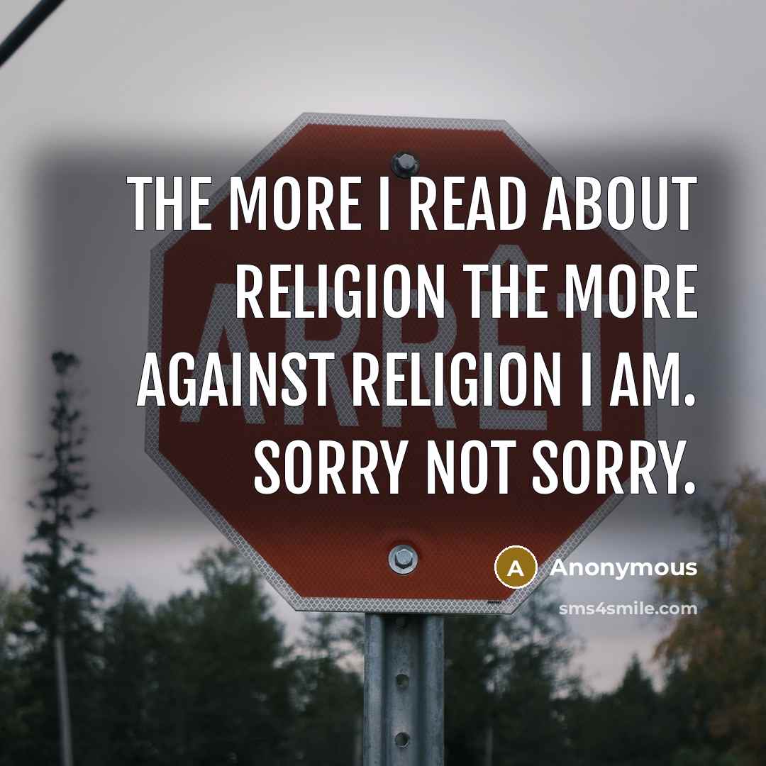 “The more I read about religion the more against religion…” quote by Anonymous