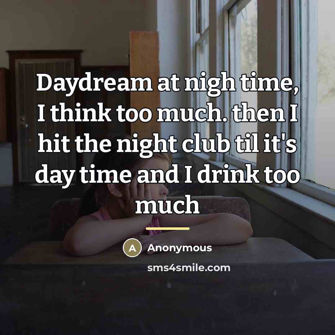 “Daydream at nigh time, I think too much. then I…” quote by Anonymous