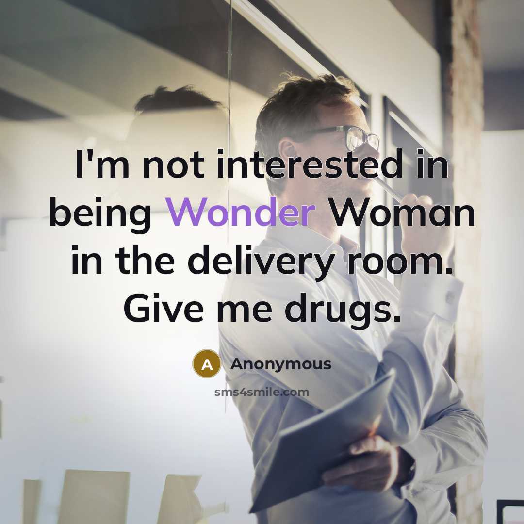 “I'm not interested in being Wonder Woman in the delivery…” quote by Anonymous