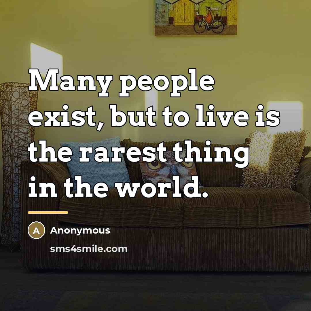 “Many people exist, but to live is the rarest thing…” quote by Anonymous
