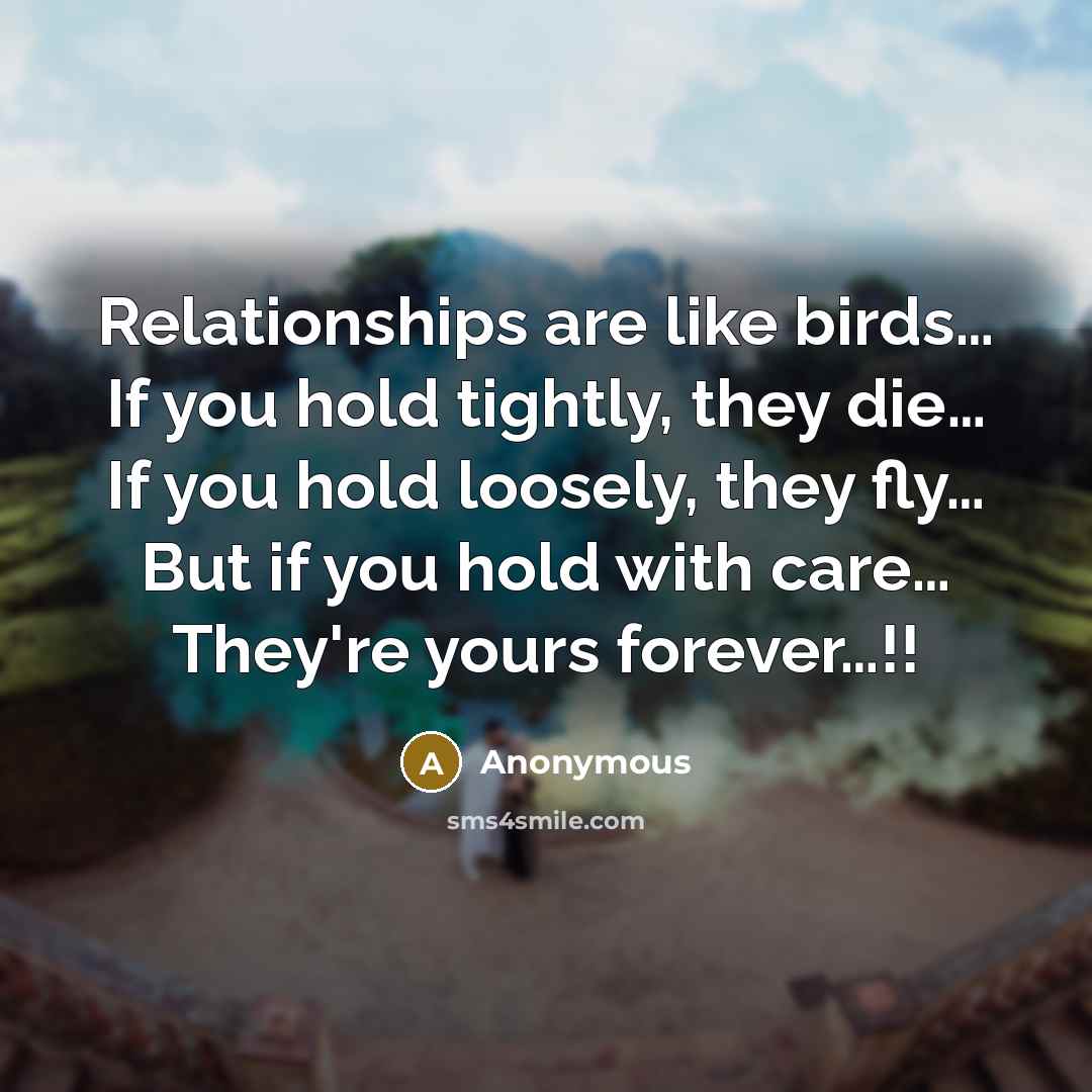 “Relationships are like birds.... If you hold tightly, they die.....…” quote by Anonymous