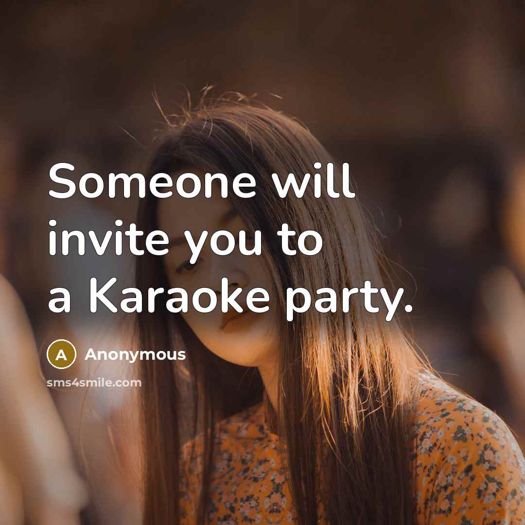 “Someone will invite you to a Karaoke party.…” quote by Anonymous