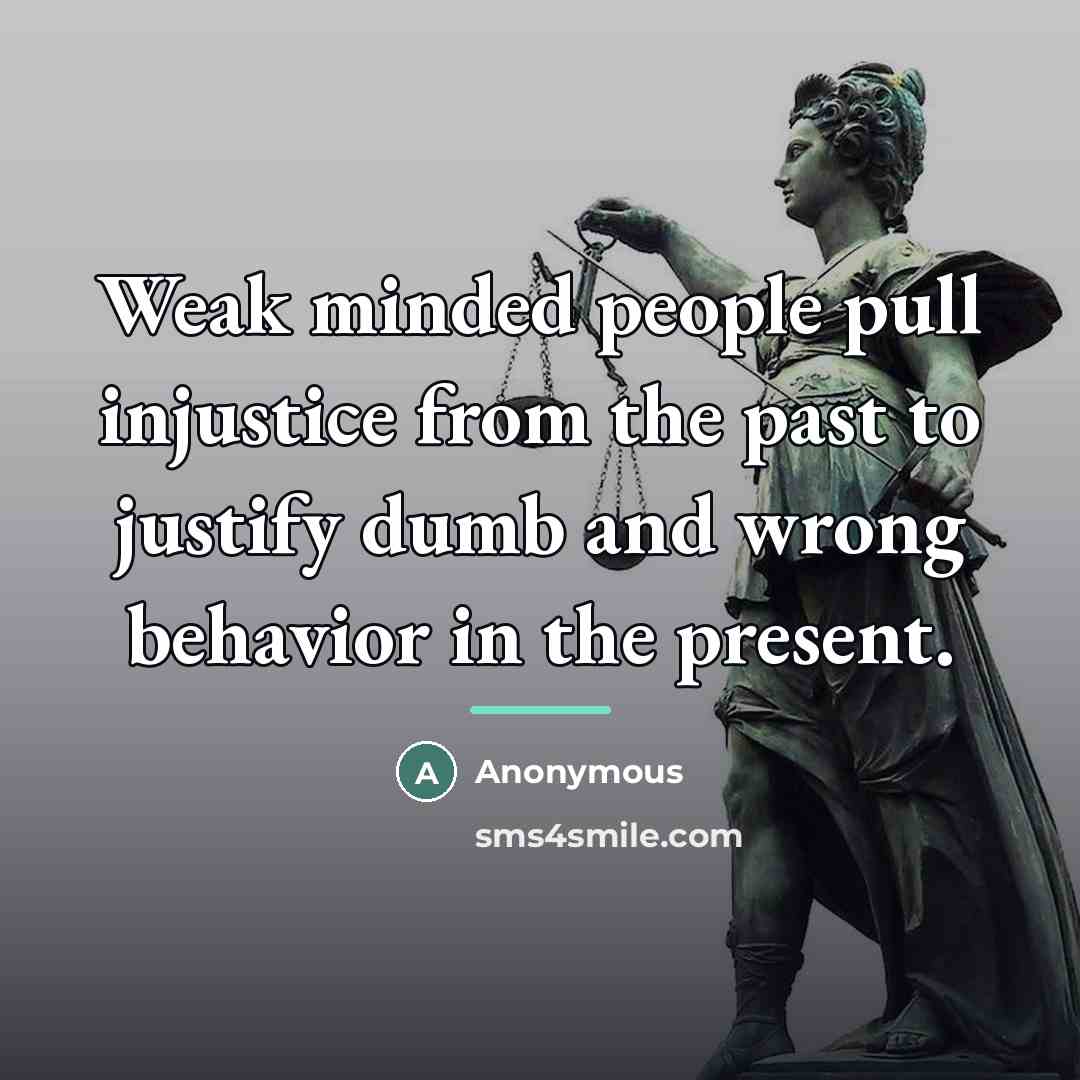 “Weak minded people pull injustice from the past to justify…” quote by Anonymous