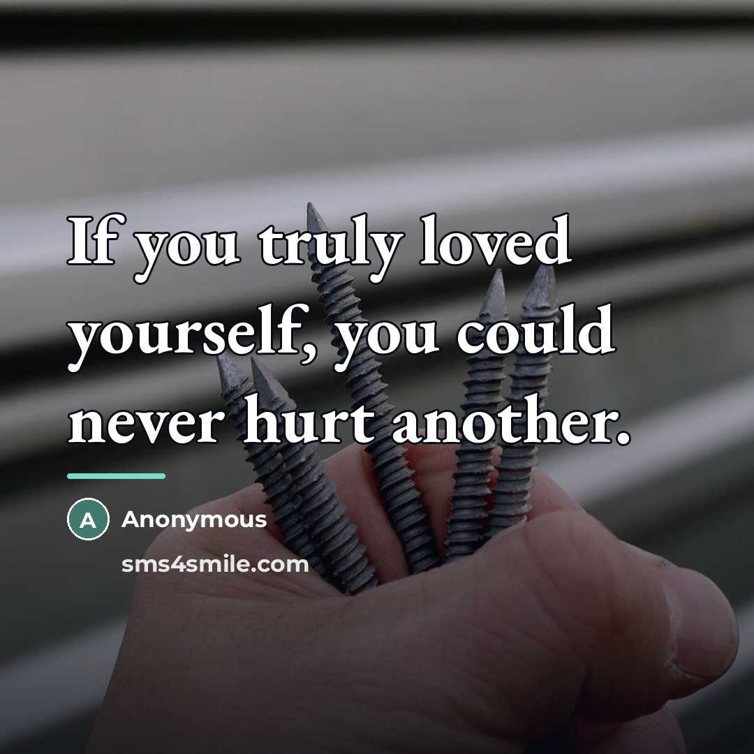 “If you truly loved yourself, you could never hurt another.…” quote by Anonymous