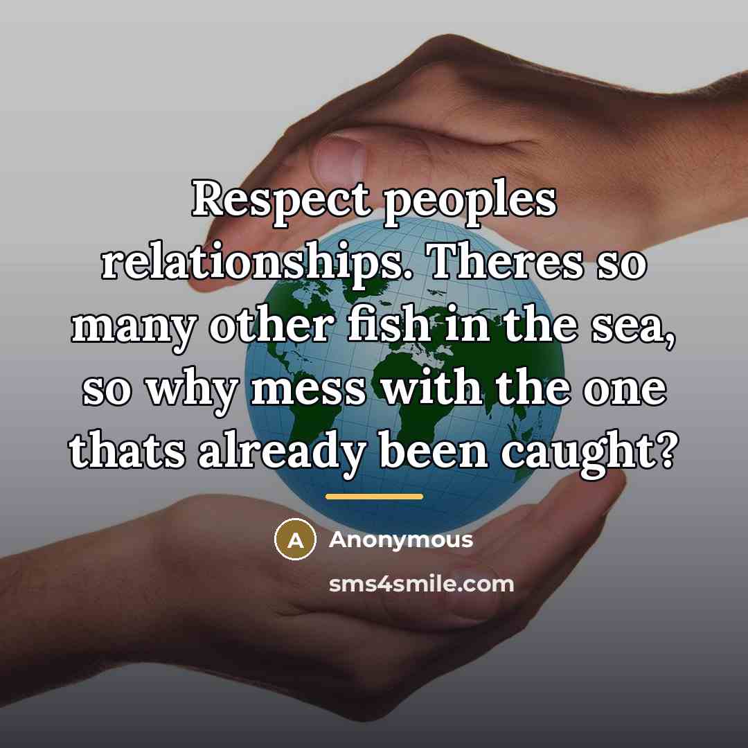 “Respect peoples relationships. Theres so many other fish in the…” quote by Anonymous