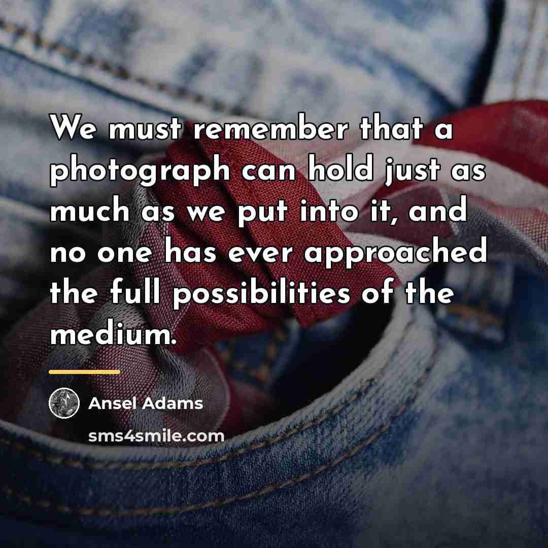 “We must remember that a photograph can hold just as…” quote by Ansel Adams