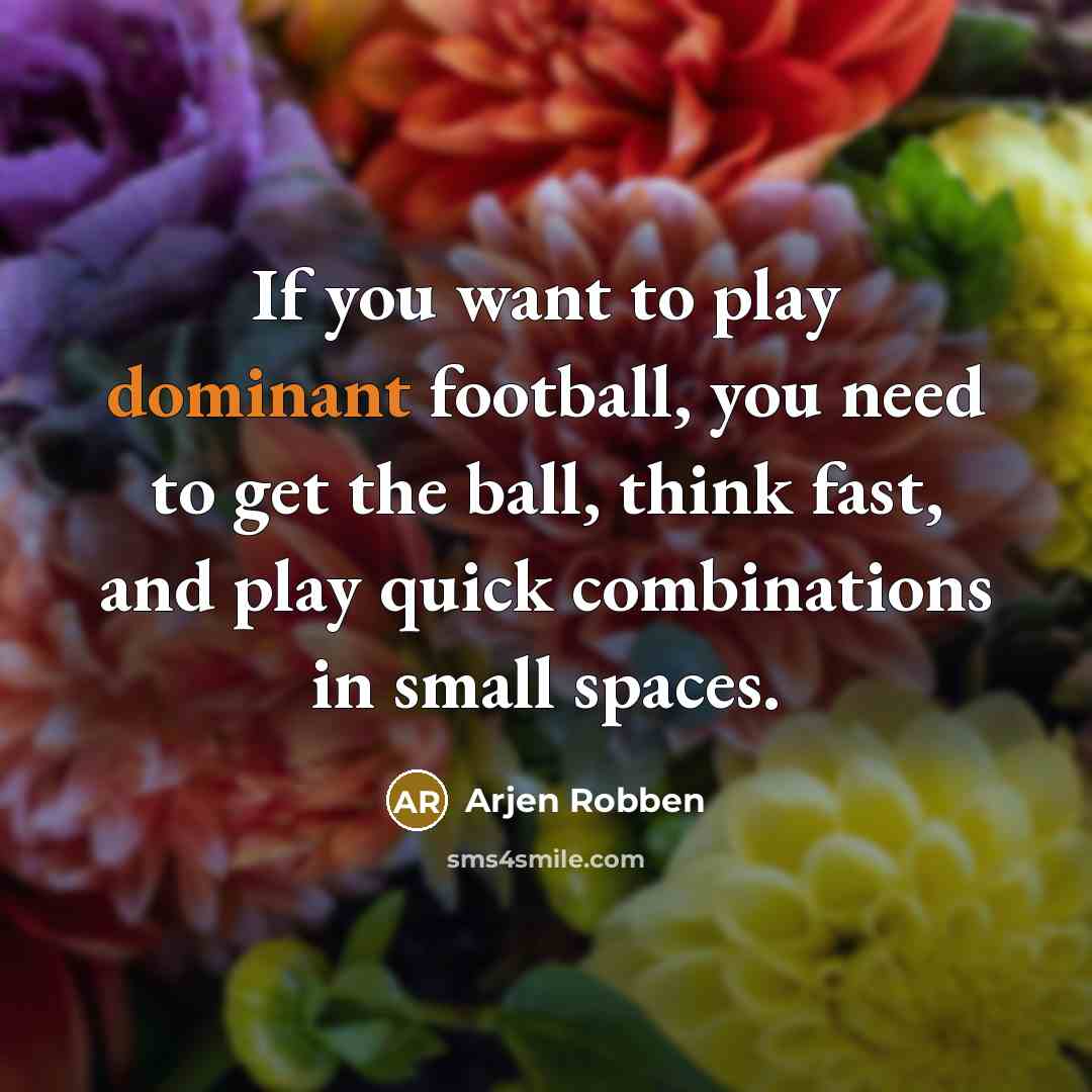 “If you want to play dominant football, you need to…” quote by Arjen Robben