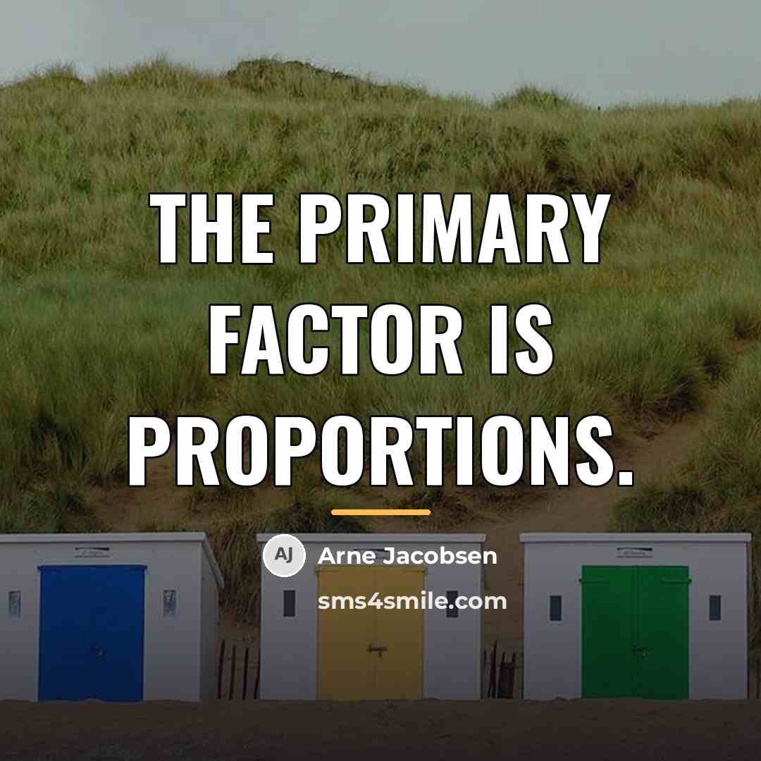 “The primary factor is proportions.…” quote by Arne Jacobsen