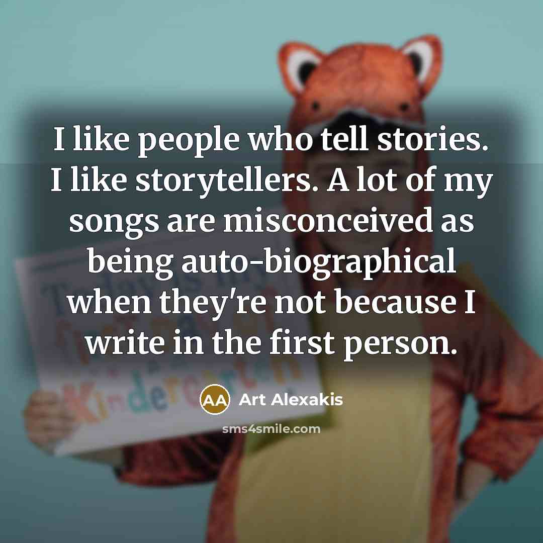 “I like people who tell stories. I like storytellers. A…” quote by Art Alexakis