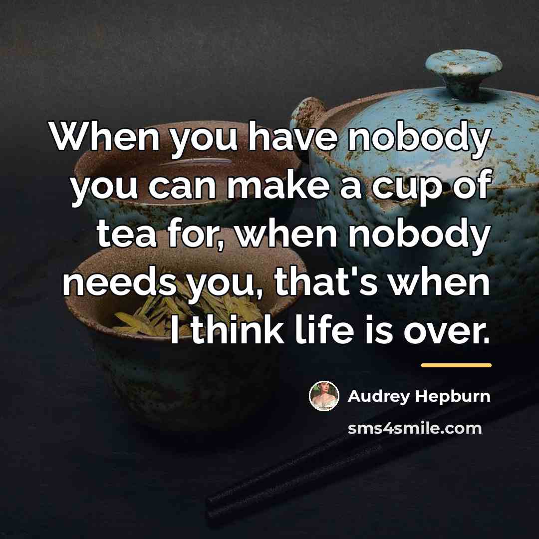 “When you have nobody you can make a cup of…” quote by Audrey Hepburn