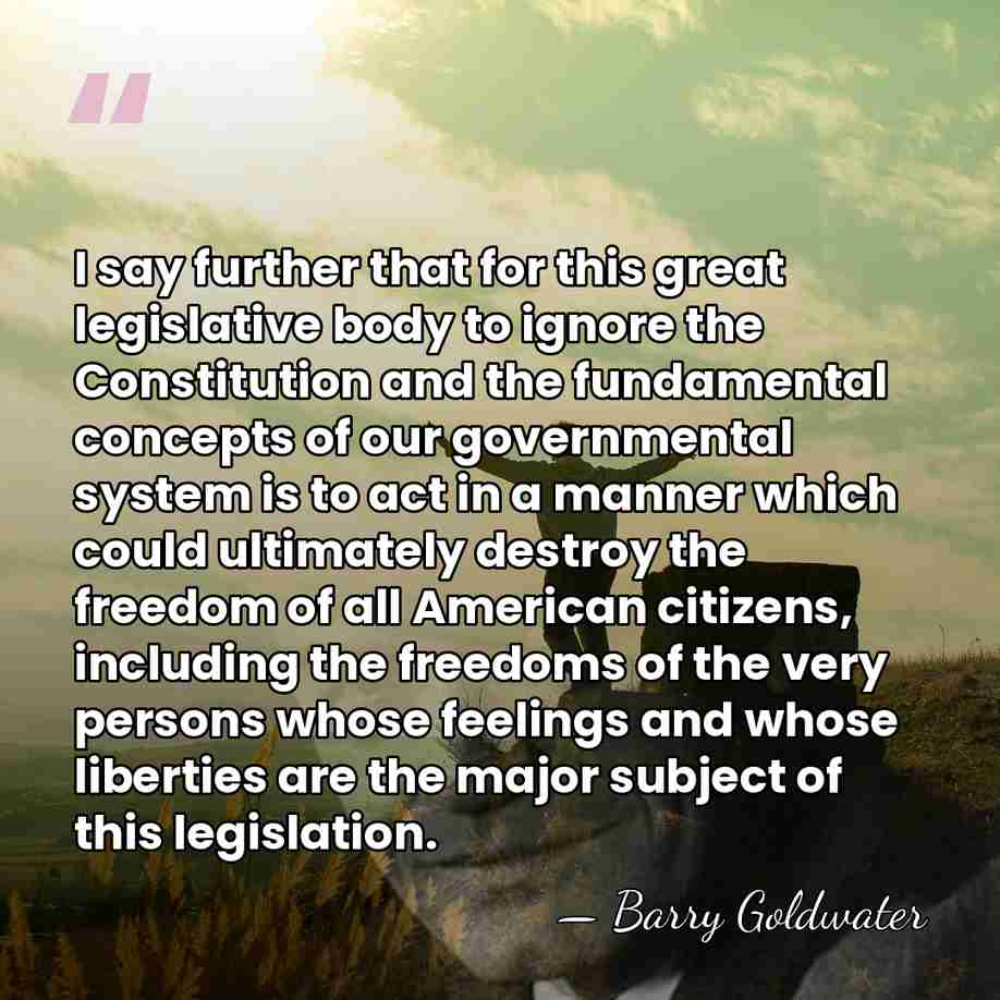 I say further that for this great legislative body to ignore the&hellip; - Barry Goldwater