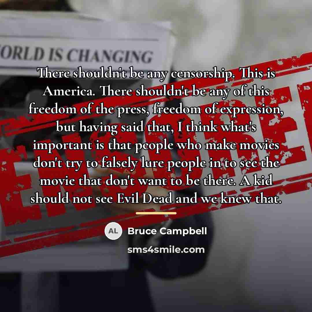 “There shouldn't be any censorship. This is America. There shouldn't…” quote by Bruce Campbell