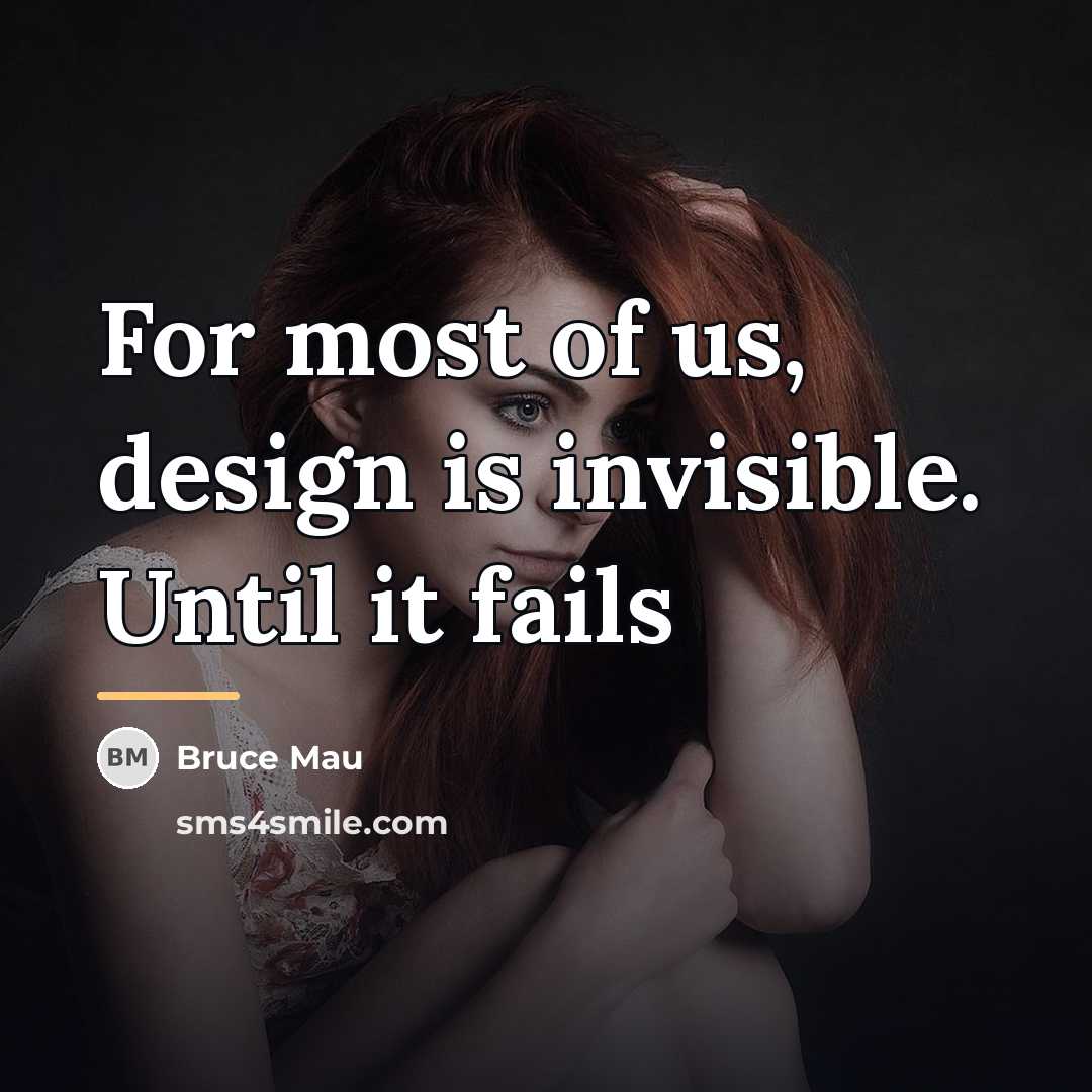 “For most of us, design is invisible. Until it fails…” quote by Bruce Mau