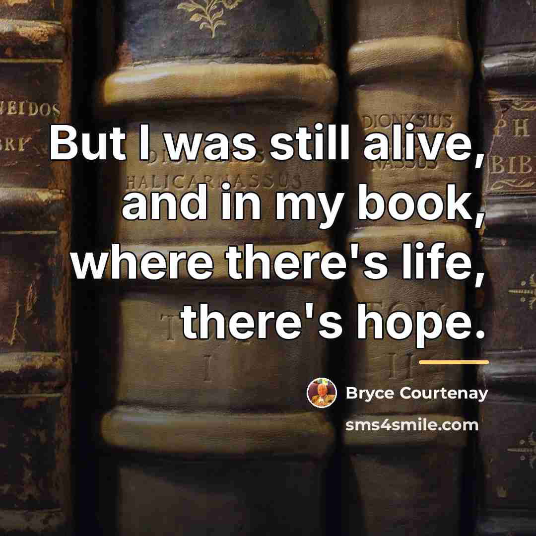 “But I was still alive, and in my book, where…” quote by Bryce Courtenay