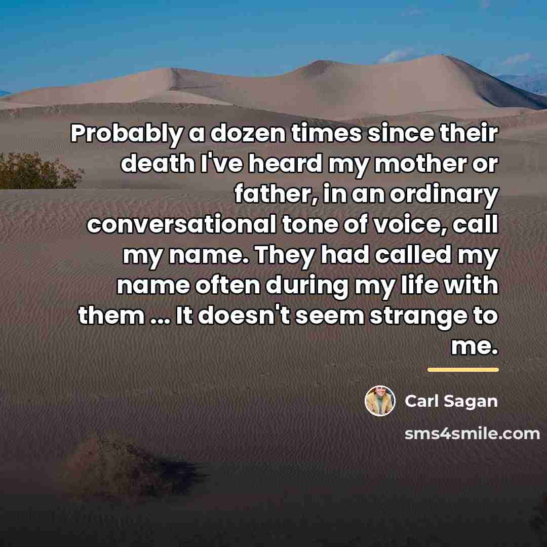 “Probably a dozen times since their death I've heard my…” quote by Carl Sagan