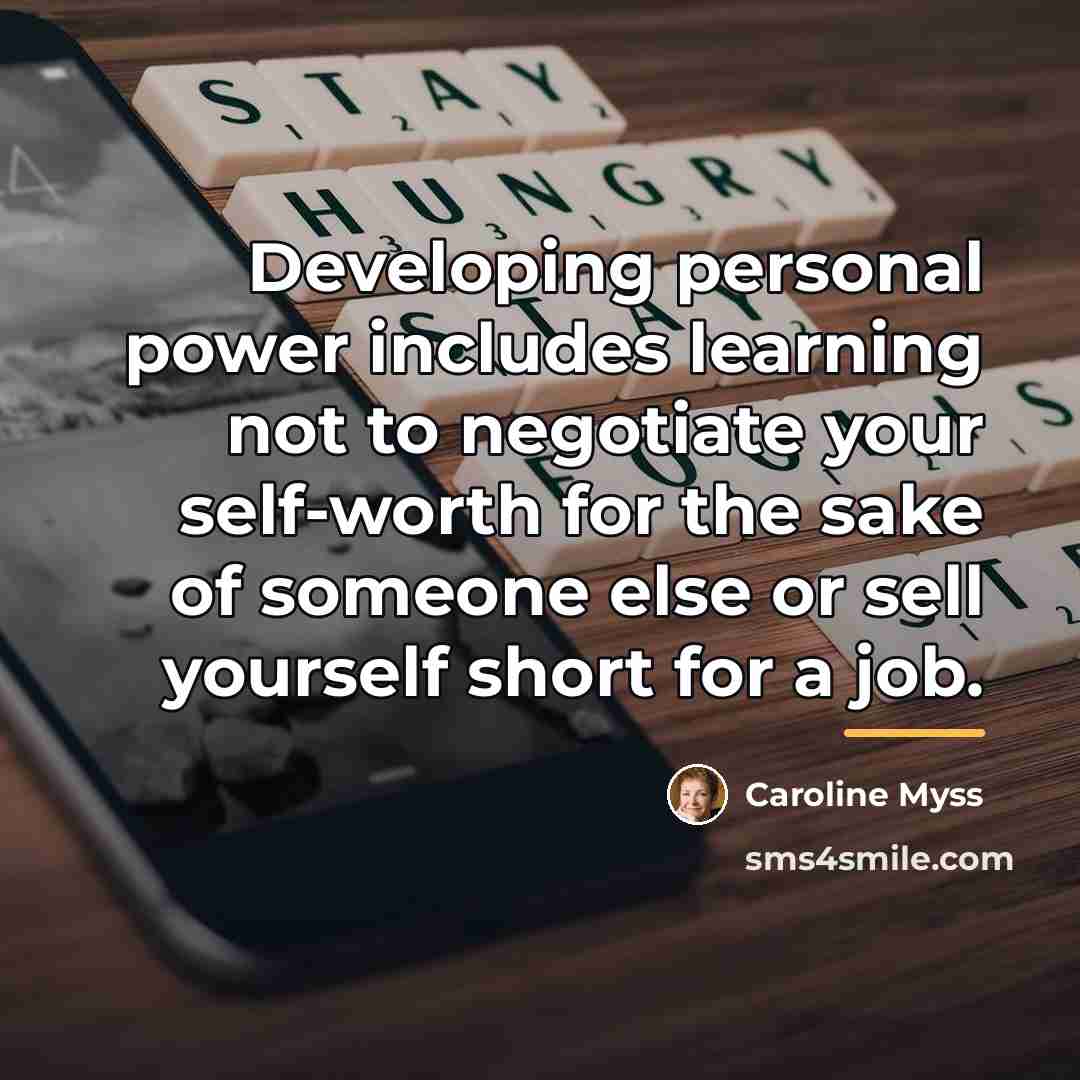 “Developing personal power includes learning not to negotiate your self-worth…” quote by Caroline Myss