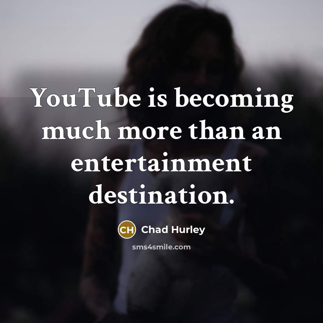 “YouTube is becoming much more than an entertainment destination.…” quote by Chad Hurley