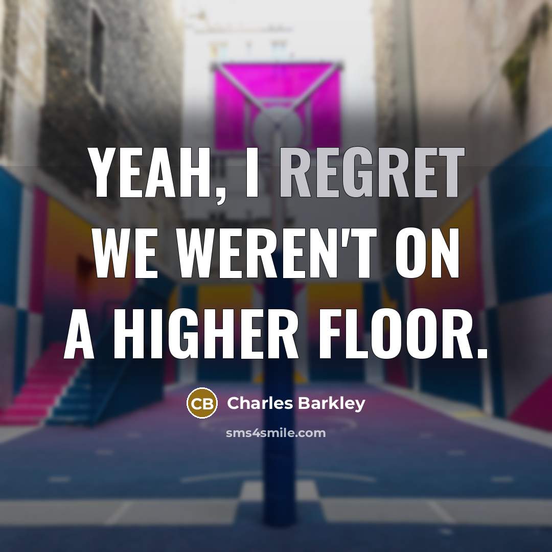 “Yeah, I regret we weren't on a higher floor.…” quote by Charles Barkley