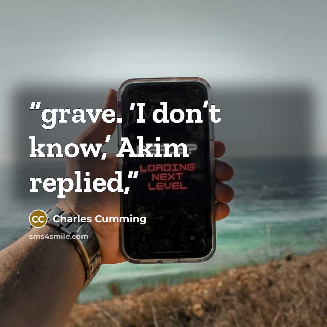 “grave. ‘I don’t know,’ Akim replied,” quote by Charles Cumming